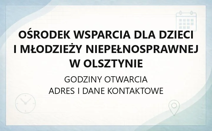 Ośrodek Wsparcia dla Dzieci i Młodzieży Niepełnosprawnej w Olsztynie - kontakt, godziny, informacje