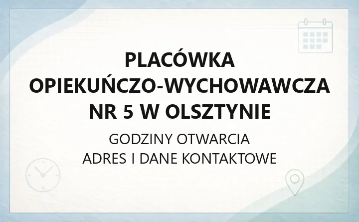 Placówka Opiekuńczo - Wychowawcza Nr 5 w Olsztynie - kontakt, godziny, informacje