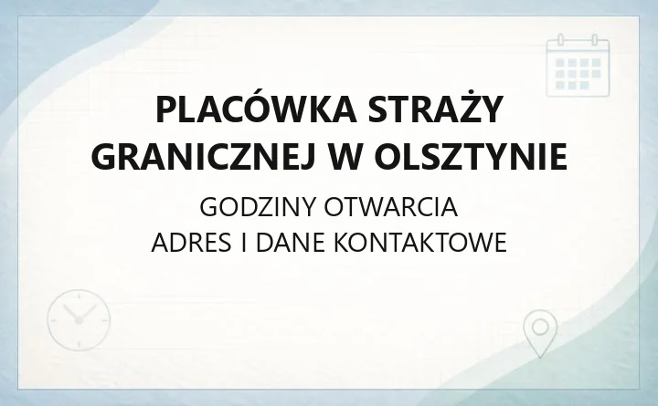 Placówka Straży Granicznej w Olsztynie - kontakt, godziny, informacje