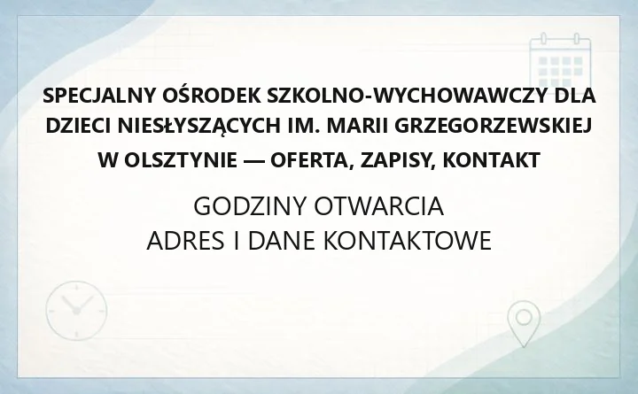 Specjalny Ośrodek Szkolno-Wychowawczy dla Dzieci Niesłyszących im. Marii Grzegorzewskiej w Olsztynie - oferta, zapisy, kontakt