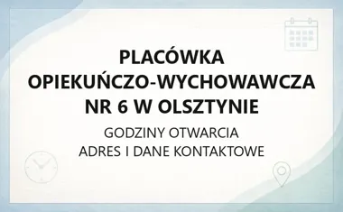 Placówka Opiekuńczo - Wychowawcza nr 6 w Olsztynie - kontakt i godziny
