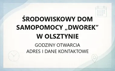 Środowiskowy Dom Samopomocy „Dworek” w Olsztynie - kontakt, godziny, przyjęcie