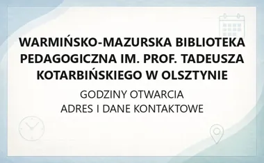 Warmińsko - Mazurska Biblioteka Pedagogiczna im. Prof. Tadeusza Kotarbińskiego w Olsztynie - kontakt, godziny, informacje