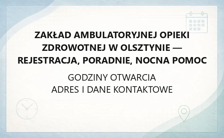 Zakład Ambulatoryjnej Opieki Zdrowotnej w Olsztynie - rejestracja, poradnie, nocna pomoc