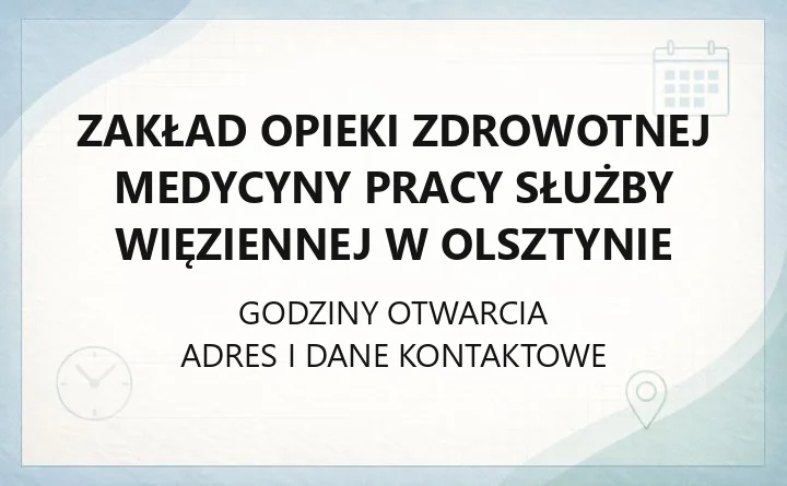 Zakład Opieki Zdrowotnej Medycyny Pracy Służby Więziennej w Olsztynie - kontakt, godziny, badania
