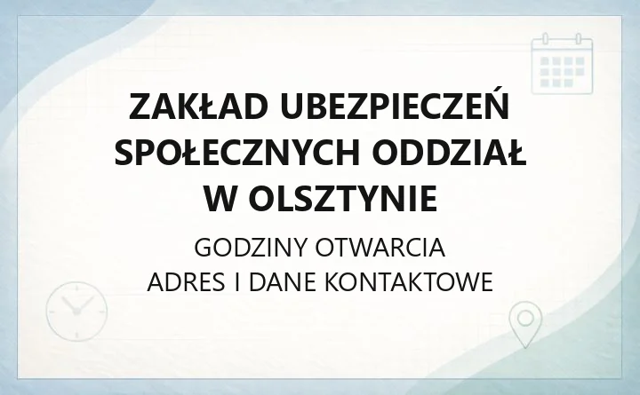 Zakład Ubezpieczeń Społecznych Oddział w Olsztynie - kontakt, godziny, informacje